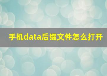 手机data后缀文件怎么打开