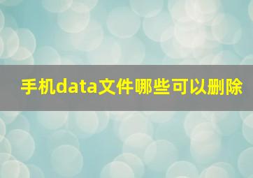 手机data文件哪些可以删除