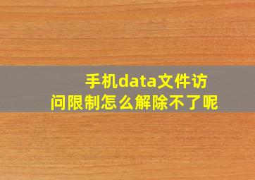 手机data文件访问限制怎么解除不了呢