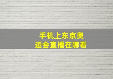 手机上东京奥运会直播在哪看