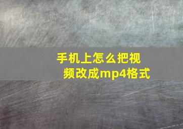 手机上怎么把视频改成mp4格式