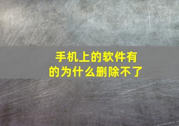 手机上的软件有的为什么删除不了