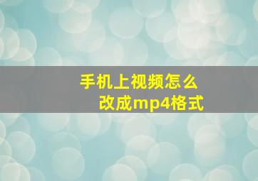 手机上视频怎么改成mp4格式