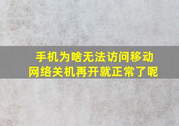 手机为啥无法访问移动网络关机再开就正常了呢