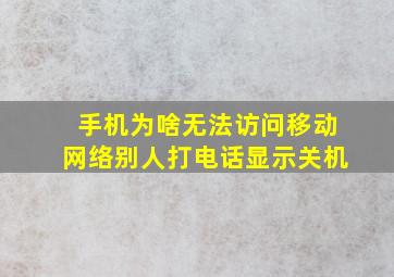 手机为啥无法访问移动网络别人打电话显示关机