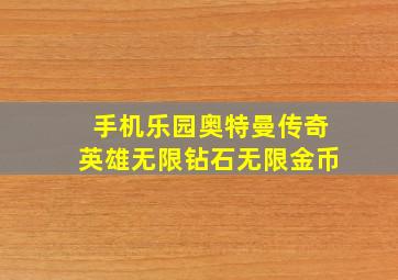 手机乐园奥特曼传奇英雄无限钻石无限金币