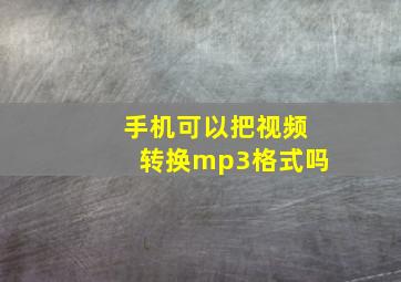 手机可以把视频转换mp3格式吗