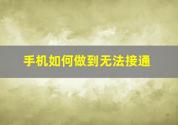 手机如何做到无法接通