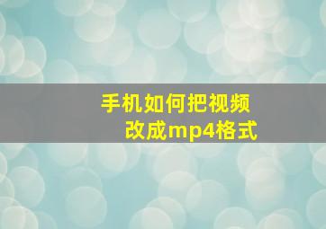 手机如何把视频改成mp4格式