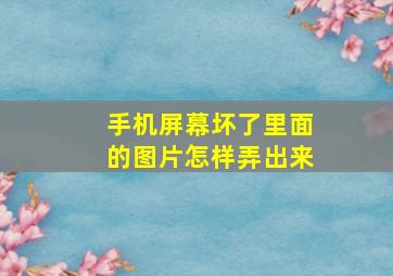 手机屏幕坏了里面的图片怎样弄出来