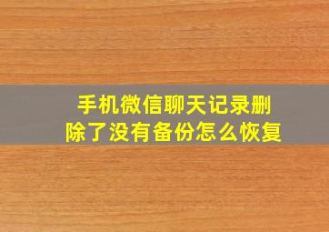 手机微信聊天记录删除了没有备份怎么恢复