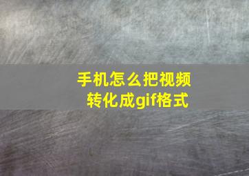 手机怎么把视频转化成gif格式