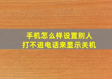 手机怎么样设置别人打不进电话来显示关机