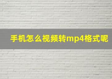 手机怎么视频转mp4格式呢