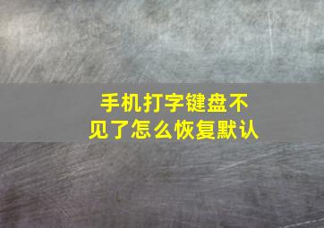 手机打字键盘不见了怎么恢复默认