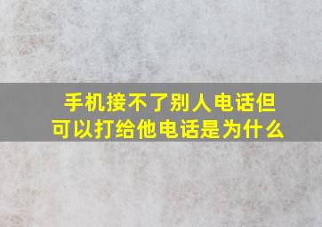 手机接不了别人电话但可以打给他电话是为什么