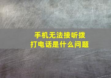 手机无法接听拨打电话是什么问题