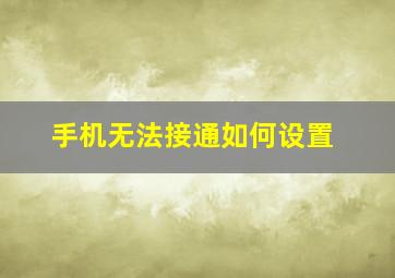 手机无法接通如何设置