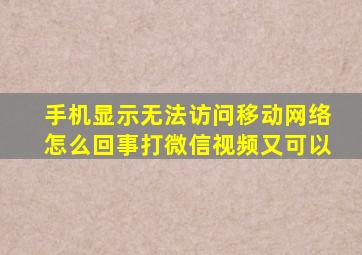 手机显示无法访问移动网络怎么回事打微信视频又可以