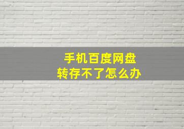 手机百度网盘转存不了怎么办