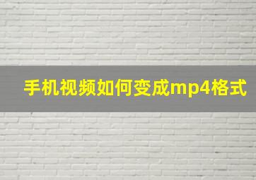 手机视频如何变成mp4格式