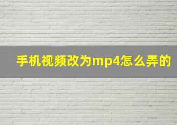 手机视频改为mp4怎么弄的