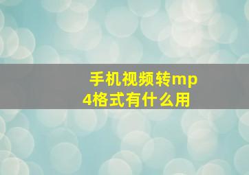 手机视频转mp4格式有什么用