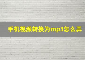 手机视频转换为mp3怎么弄