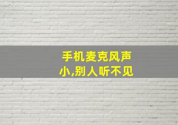 手机麦克风声小,别人听不见