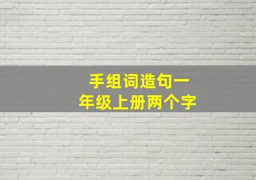 手组词造句一年级上册两个字