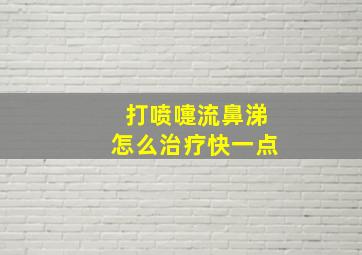 打喷嚏流鼻涕怎么治疗快一点