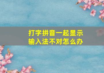 打字拼音一起显示输入法不对怎么办