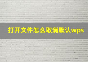 打开文件怎么取消默认wps