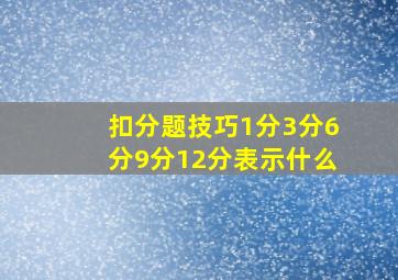 扣分题技巧1分3分6分9分12分表示什么