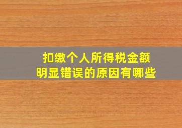 扣缴个人所得税金额明显错误的原因有哪些