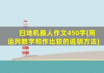 扫地机器人作文450字(用运列数字和作比较的说明方法)