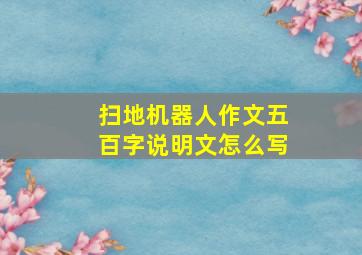 扫地机器人作文五百字说明文怎么写