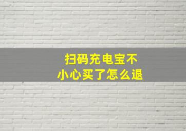 扫码充电宝不小心买了怎么退