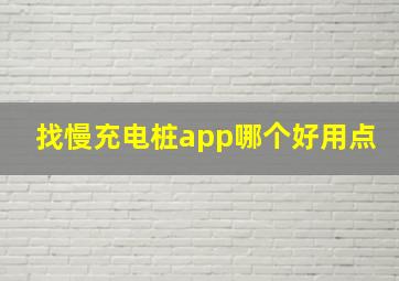 找慢充电桩app哪个好用点