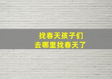 找春天孩子们去哪里找春天了