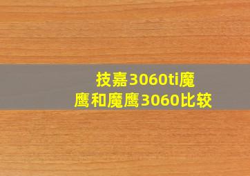 技嘉3060ti魔鹰和魔鹰3060比较