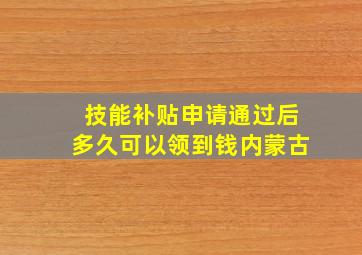 技能补贴申请通过后多久可以领到钱内蒙古