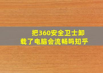 把360安全卫士卸载了电脑会流畅吗知乎