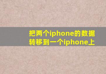 把两个iphone的数据转移到一个iphone上