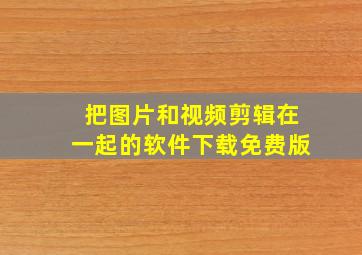 把图片和视频剪辑在一起的软件下载免费版