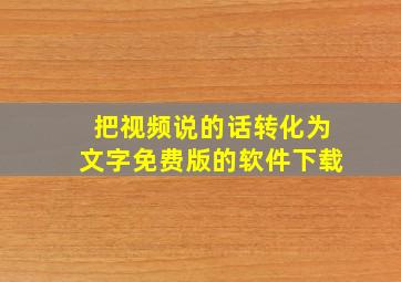 把视频说的话转化为文字免费版的软件下载