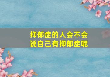 抑郁症的人会不会说自己有抑郁症呢