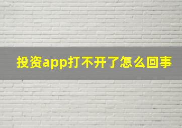 投资app打不开了怎么回事