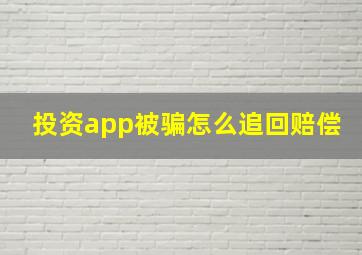 投资app被骗怎么追回赔偿