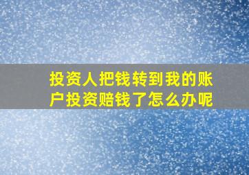 投资人把钱转到我的账户投资赔钱了怎么办呢